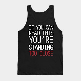 If you can read this, you're standing too close Tank Top